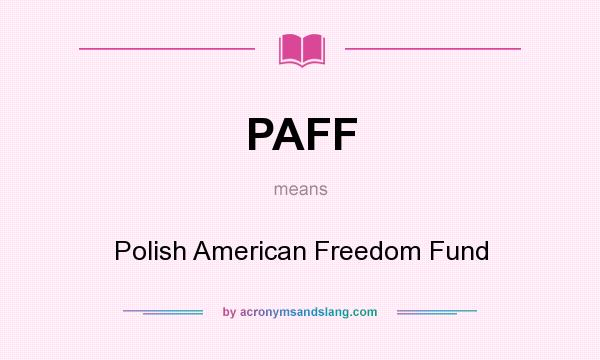 What does PAFF mean? It stands for Polish American Freedom Fund