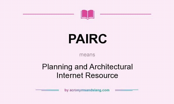 What does PAIRC mean? It stands for Planning and Architectural Internet Resource