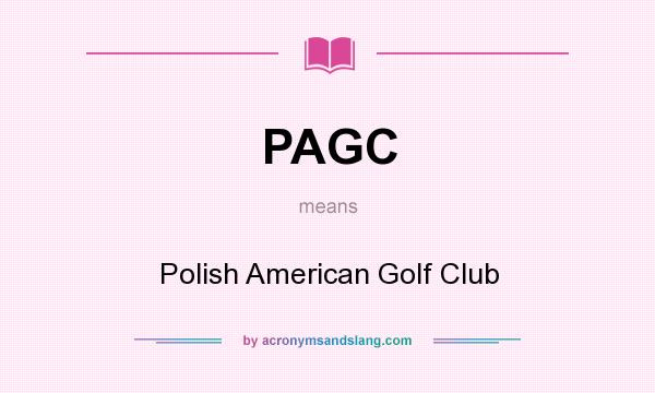 What does PAGC mean? It stands for Polish American Golf Club