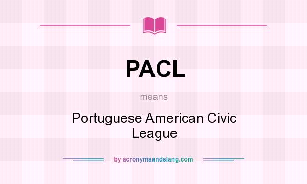 What does PACL mean? It stands for Portuguese American Civic League