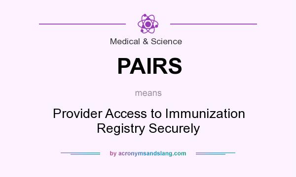 What does PAIRS mean? It stands for Provider Access to Immunization Registry Securely