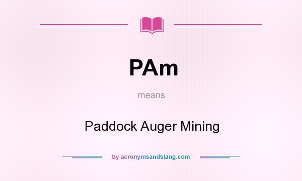 What does PAm mean? It stands for Paddock Auger Mining