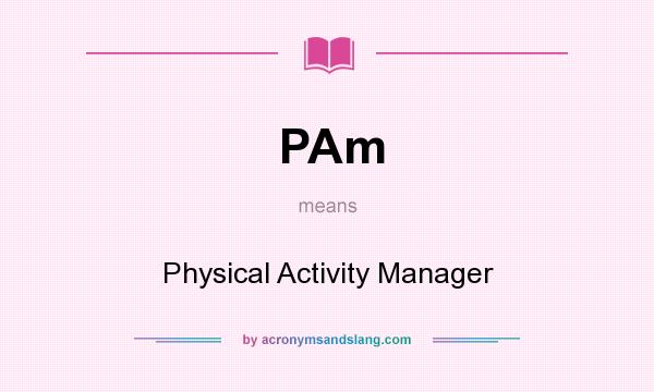 What does PAm mean? It stands for Physical Activity Manager