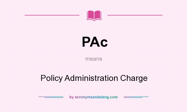 What does PAc mean? It stands for Policy Administration Charge