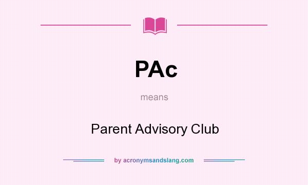 What does PAc mean? It stands for Parent Advisory Club
