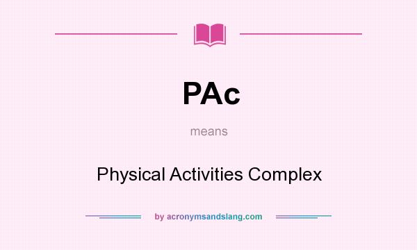 What does PAc mean? It stands for Physical Activities Complex