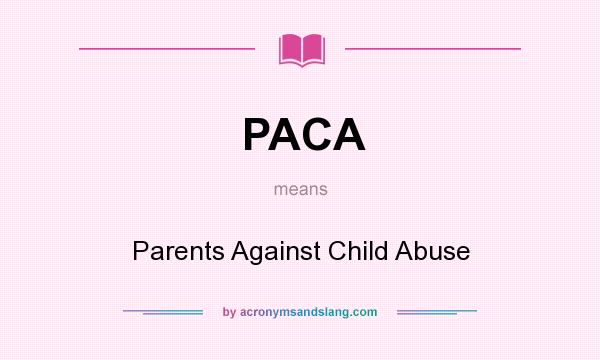 What does PACA mean? It stands for Parents Against Child Abuse