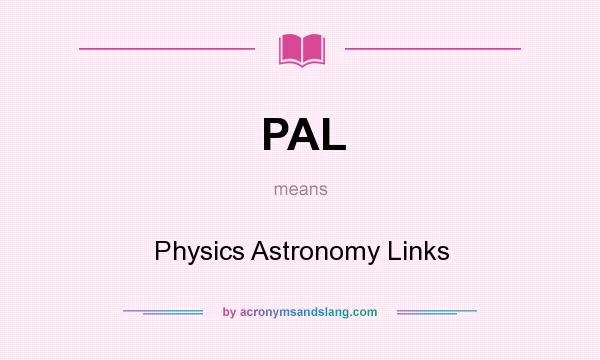What does PAL mean? It stands for Physics Astronomy Links