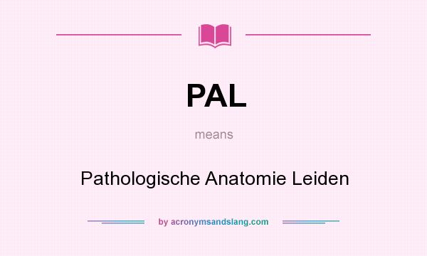 What does PAL mean? It stands for Pathologische Anatomie Leiden