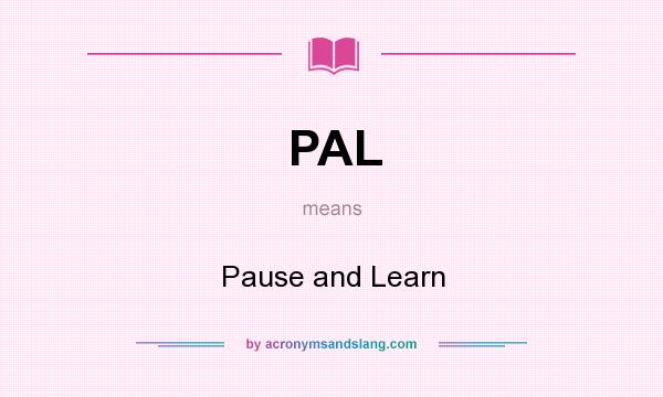 What does PAL mean? It stands for Pause and Learn
