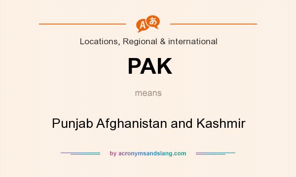 What does PAK mean? It stands for Punjab Afghanistan and Kashmir