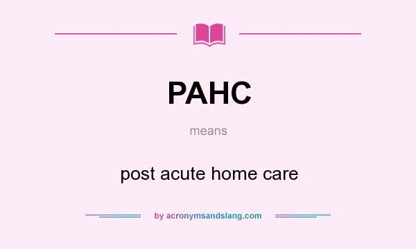 What does PAHC mean? It stands for post acute home care
