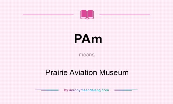 What does PAm mean? It stands for Prairie Aviation Museum