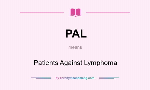 What does PAL mean? It stands for Patients Against Lymphoma