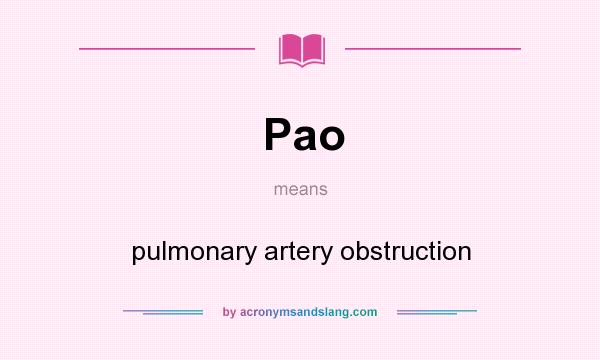 What does Pao mean? It stands for pulmonary artery obstruction