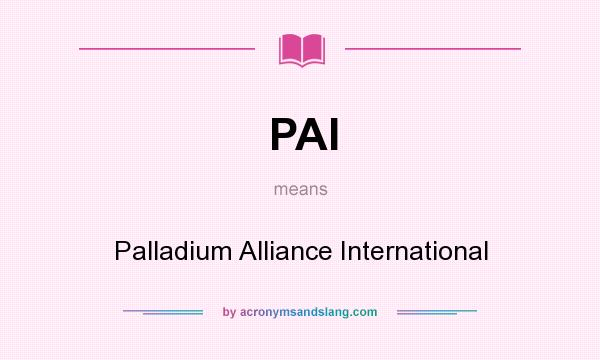 What does PAI mean? It stands for Palladium Alliance International