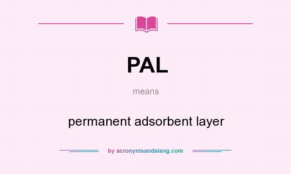 What does PAL mean? It stands for permanent adsorbent layer