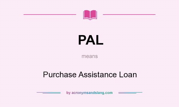 What does PAL mean? It stands for Purchase Assistance Loan