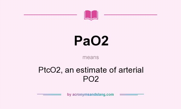 What does PaO2 mean? It stands for PtcO2, an estimate of arterial PO2