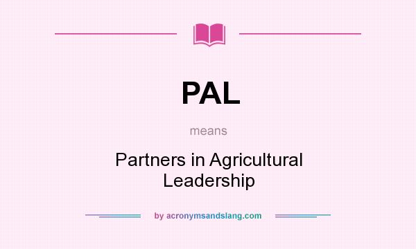 What does PAL mean? It stands for Partners in Agricultural Leadership
