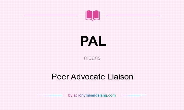What does PAL mean? It stands for Peer Advocate Liaison