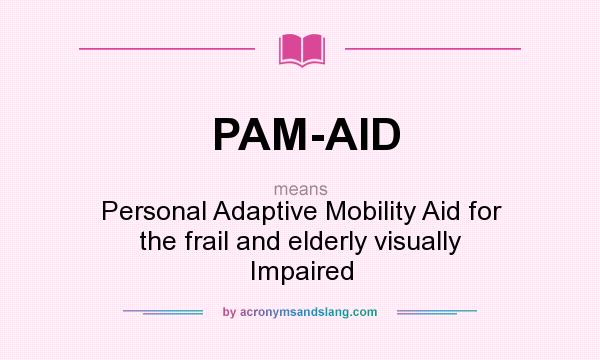 What does PAM-AID mean? It stands for Personal Adaptive Mobility Aid for the frail and elderly visually Impaired