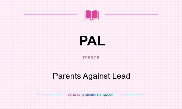 What does PAL mean? It stands for Parents Against Lead
