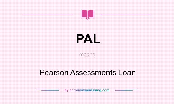 What does PAL mean? It stands for Pearson Assessments Loan