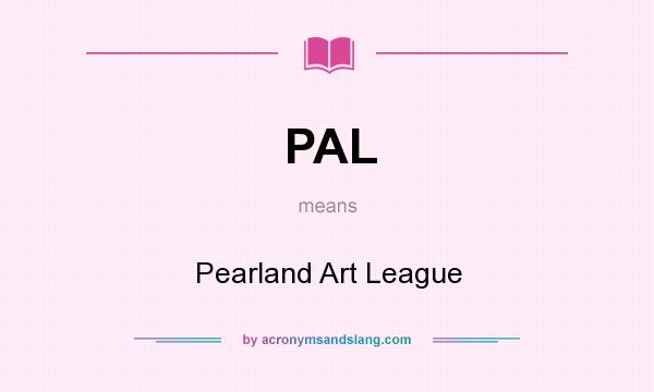 What does PAL mean? It stands for Pearland Art League