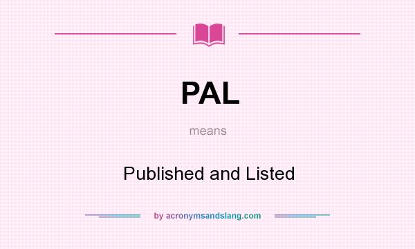 What does PAL mean? It stands for Published and Listed