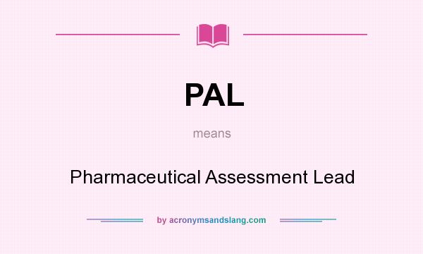 What does PAL mean? It stands for Pharmaceutical Assessment Lead