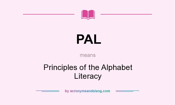 What does PAL mean? It stands for Principles of the Alphabet Literacy