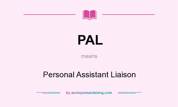 What does PAL mean? It stands for Personal Assistant Liaison