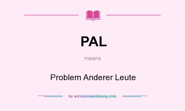 What does PAL mean? It stands for Problem Anderer Leute