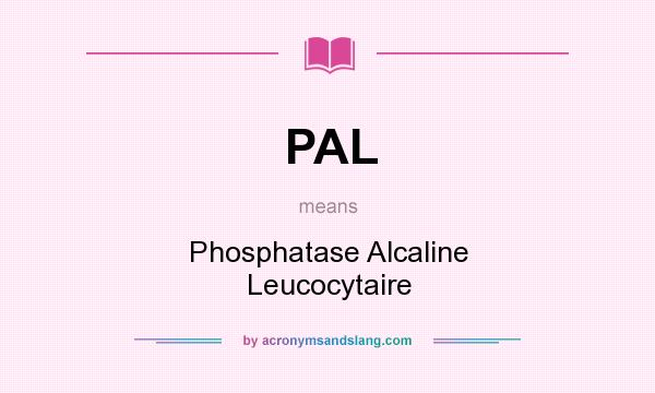 What does PAL mean? It stands for Phosphatase Alcaline Leucocytaire