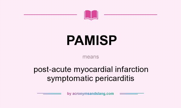 What does PAMISP mean? It stands for post-acute myocardial infarction symptomatic pericarditis