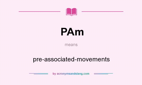 What does PAm mean? It stands for pre-associated-movements