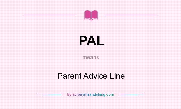 What does PAL mean? It stands for Parent Advice Line