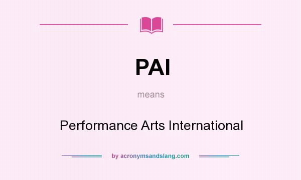 What does PAI mean? It stands for Performance Arts International