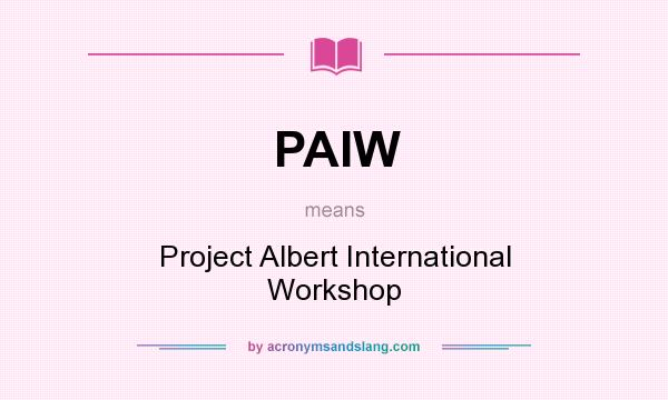 What does PAIW mean? It stands for Project Albert International Workshop