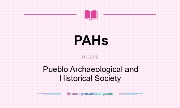 What does PAHs mean? It stands for Pueblo Archaeological and Historical Society