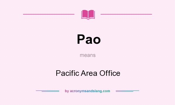 What does Pao mean? It stands for Pacific Area Office