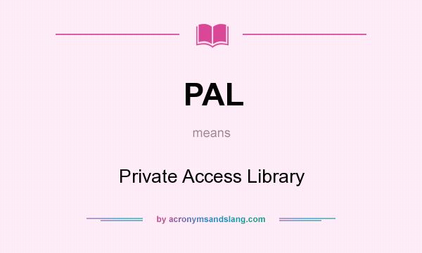 What does PAL mean? It stands for Private Access Library