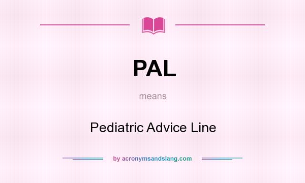 What does PAL mean? It stands for Pediatric Advice Line