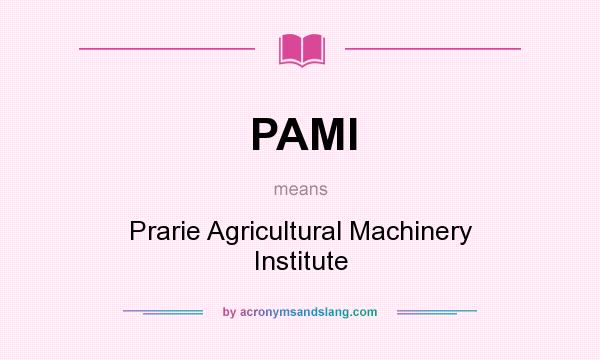 What does PAMI mean? It stands for Prarie Agricultural Machinery Institute