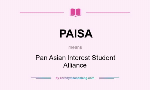 What does PAISA mean? It stands for Pan Asian Interest Student Alliance