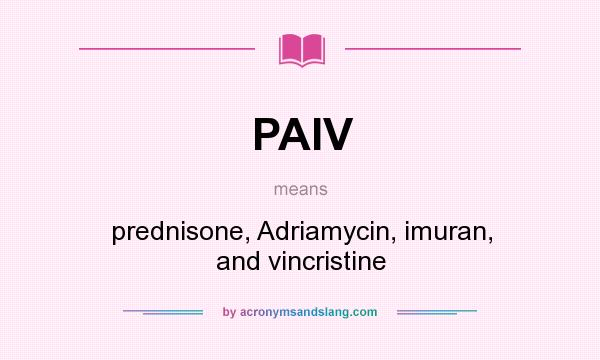 What does PAIV mean? It stands for prednisone, Adriamycin, imuran, and vincristine