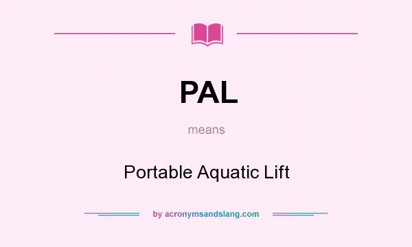 What does PAL mean? It stands for Portable Aquatic Lift