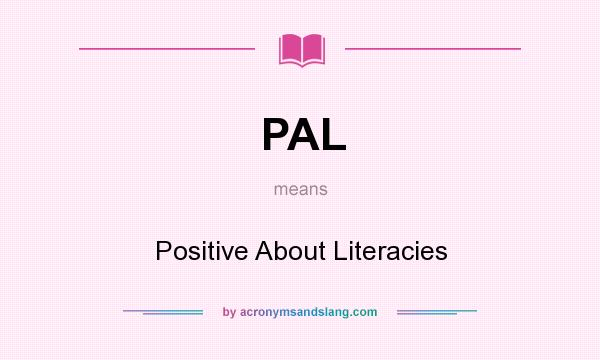 What does PAL mean? It stands for Positive About Literacies