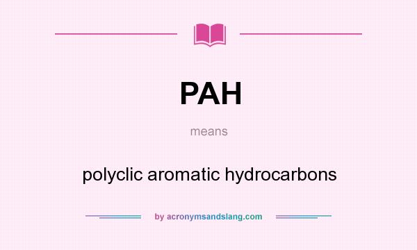 What does PAH mean? It stands for polyclic aromatic hydrocarbons